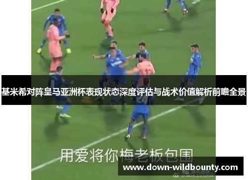 基米希对阵皇马亚洲杯表现状态深度评估与战术价值解析前瞻全景 基米希对阵皇马亚洲杯表现状态深度评估与战术价值解析前瞻全景